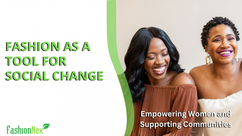 Fashion as a Tool for Social Change: Empowering Women and Supporting Communities