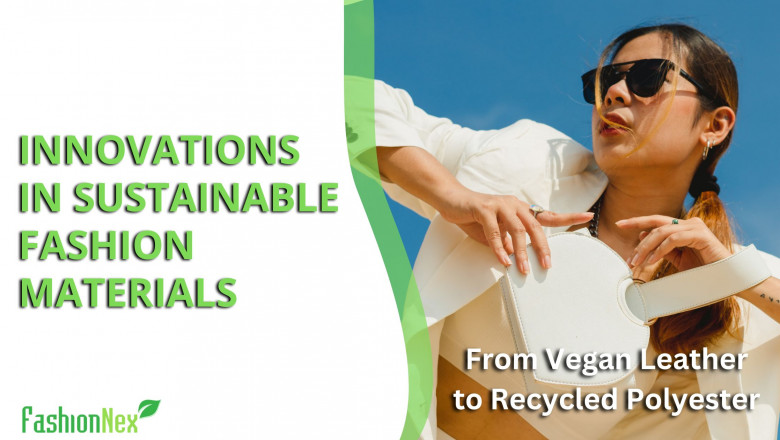 From vegan leather to recycled polyester: Innovations in sustainable fashion materials